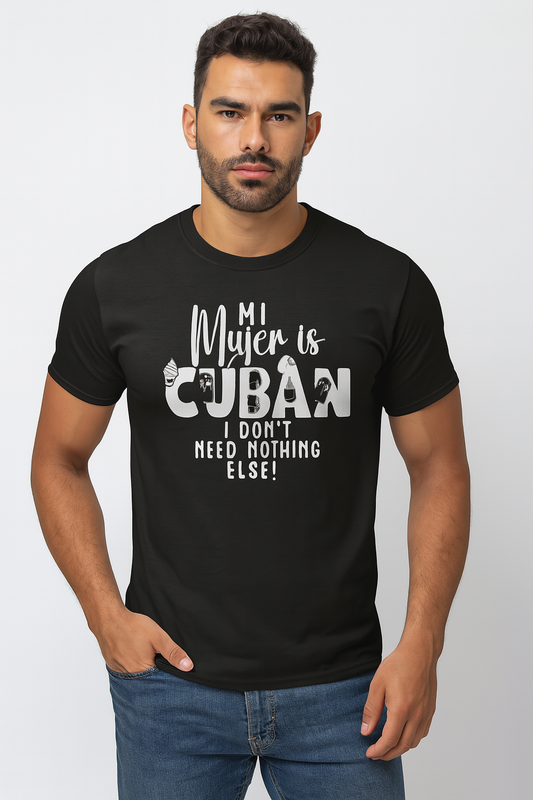 T-shirt Camiseta - Mi Mujer is Cuban, I don't Need Nothing Else!